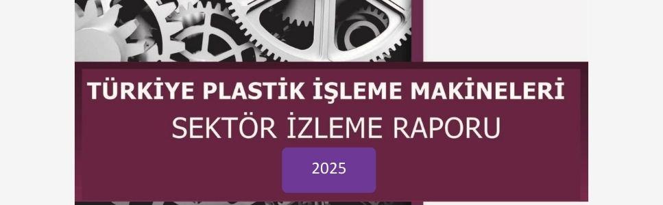 2025 Türkiye Plastik İşleme Makineleri Sektör İzleme Raporu Yayınlandı!